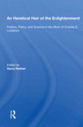 An Heretical Heir of the Enlightenment : Politics, Policy, and Science in the Work of Charles E. Lindblom