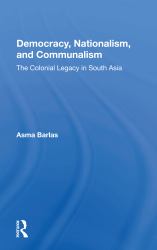 Democracy, Nationalism, and Communalism : The Colonial Legacy in South Asia