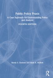 Public Policy Praxis : A Case Approach for Understanding Policy and Analysis