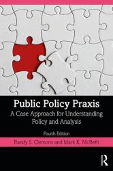 Public Policy Praxis : A Case Approach for Understanding Policy and Analysis