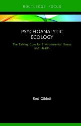 Psychoanalytic Ecology : The Talking Cure for Environmental Illness and Health