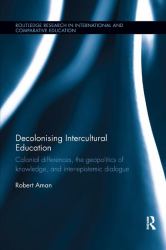 Decolonising Intercultural Education : Colonial Differences, the Geopolitics of Knowledge, and Inter-Epistemic Dialogue