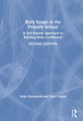 Body Image in the Primary School : A Self-Esteem Approach to Building Body Confidence