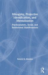 Misogyny, Projective Identification, and Mentalization : Psychoanalytic, Social, and Institutional Manifestations