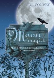 Moon Magick : Myth and Magic, Crafts and Recipes, Rituals and Spells
