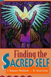 Finding the Sacred Self : A Shamanic Workbook