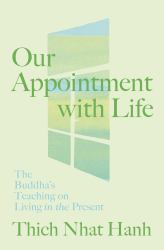 Our Appointment with Life : The Buddha's Teaching on Living in the Present