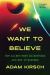 We Want to Believe : How Aliens Went Mainstream and Why It Matters