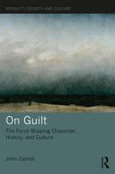 On Guilt : The Force Shaping Character, History, and Culture