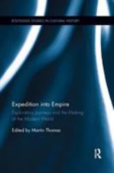 Expedition into Empire : Exploratory Journeys and the Making of the Modern World