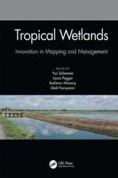 Tropical Wetlands - Innovation in Mapping and Management : Proceedings of the International Workshop on Tropical Wetlands: Innovation in Mapping and Management, October 19-20, 2018, Banjarmasin, Indonesia