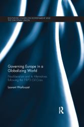 Governing Europe in a Globalizing World : Neoliberalism and Its Alternatives Following the 1973 Oil Crisis