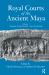 Royal Courts of the Ancient Maya Royal Courts of the Ancient Maya