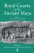 Royal Courts of the Ancient Maya Royal Courts of the Ancient Maya