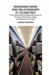Managing Work and Relationships at 35,000 Feet : A Practical Guide for Making Personal Life Fit Aircrew Shift Work, Jetlag, and Absence from Home