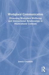Workplace Communication : Promoting Workplace Wellbeing and Interpersonal Relationships in Multicultural Contexts