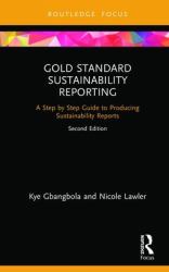 Gold Standard Sustainability Reporting : A Step by Step Guide to Producing Sustainability Reports