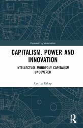 Capitalism, Power and Innovation : Intellectual Monopoly Capitalism Uncovered