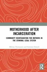 Motherhood after Incarceration : Community Reintegration for Mothers in the Criminal Legal System