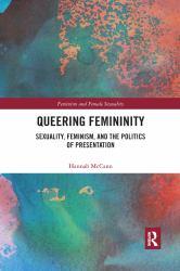 Queering Femininity : Sexuality, Feminism and the Politics of Presentation