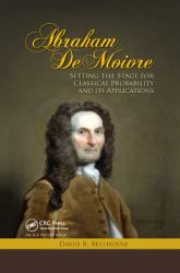 Abraham de Moivre : Setting the Stage for Classical Probability and Its Applications