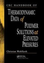 Crc Handbook of Thermodynamic Data of Polymer Solutions at Elevated Pressures