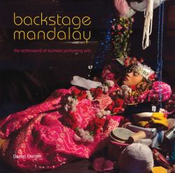 Backstage Mandalay : The Netherworld of Burmese Performing Arts
