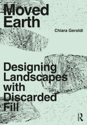 Moved Earth : Designing Landscapes with Discarded Fill