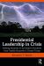 Presidential Leadership in Crisis : Defining Moments of the Modern Presidents from Franklin Roosevelt to Donald Trump