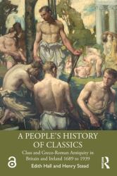 A People's History of Classics : Class and Greco-Roman Antiquity in Britain and Ireland 1689 To 1939