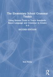 The Elementary School Grammar Toolkit : Using Mentor Texts to Teach Standards-Based Language and Grammar in Grades 3-5