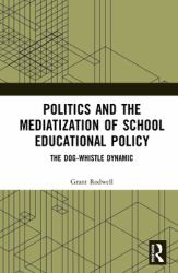 Politics and the Mediatization of School Educational Policy : The Dog-Whistle Dynamic