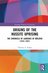 Origins of the Hussite Uprising : The Chronicle of Laurence of Březová (1414 -1421)