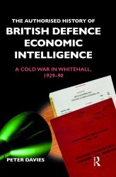 The Authorised History of British Defence Economic Intelligence : A Cold War in Whitehall, 1929-90