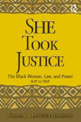She Took Justice : The Black Woman, Law, and Power - 1619 To 1969