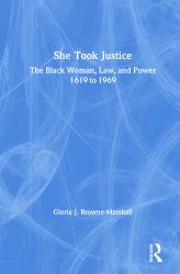 She Took Justice : The Black Woman, Law, and Power - 1619 To 1969
