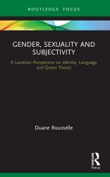 Gender, Sexuality and Subjectivity : A Lacanian Perspective on Identity, Language and Queer Theory