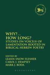 Why?... How Long? : Studies on Voice(s) of Lamentation Rooted in Biblical Hebrew Poetry