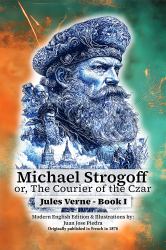 Michael Strogoff : Or, the Courier of the Czar - Modern English - Book I - Illustrated