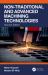 Non-Traditional and Advanced Machining Technologies Non-Traditional and Advanced Machining Technologies