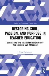 Restoring Soul, Passion, and Purpose in Teacher Education : Contesting the Instrumentalization of Curriculum and Pedagogy