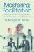 Mastering Facilitation : A Guide for Assisting Teams and Achieving Great Outcomes