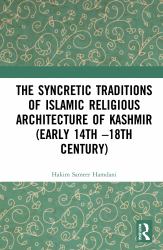 The Syncretic Traditions of Islamic Religious Architecture of Kashmir (early 14th �18th Century)