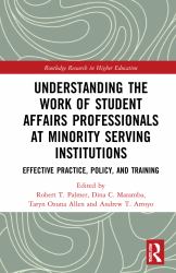 Understanding the Work of Student Affairs Professionals at Minority Serving Institutions : Effective Practice, Policy, and Training