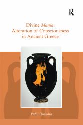 Divine Mania : Alteration of Consciousness in Ancient Greece