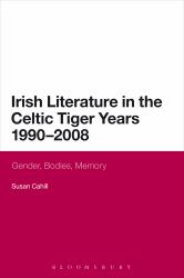 Irish Literature in the Celtic Tiger Years 1990 To 2008 : Gender, Bodies, Memory