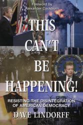 This Can't Be Happening! : Resisting the Disintegration of American Democracy