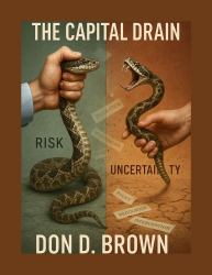 The Capital Drain : Why Uncertainty - Not Hurricanes - Breaks Insurnace Markets
