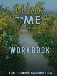 Walk with Me : Transforming Trauma into Hope & Healing Workbook