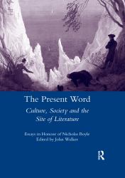 The Present Word. Culture, Society and the Site of Literature : Essays in Honour of Nicholas Boyle